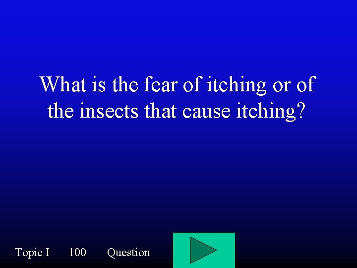 What is the fear of itching or of the insects that cause itching? Topic