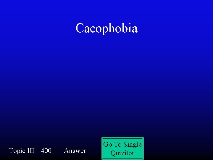 Cacophobia Topic III 400 Answer Go To Single Quizitor 