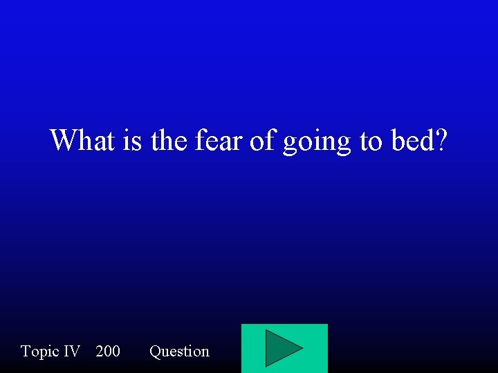 What is the fear of going to bed? Topic IV 200 Question 