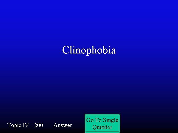 Clinophobia Topic IV 200 Answer Go To Single Quizitor 