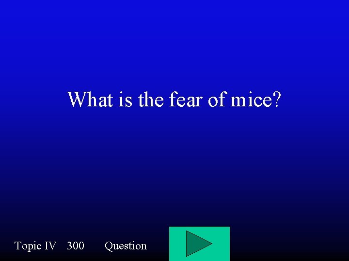 What is the fear of mice? Topic IV 300 Question 