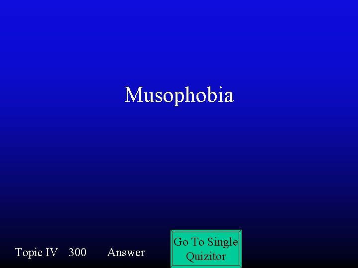 Musophobia Topic IV 300 Answer Go To Single Quizitor 