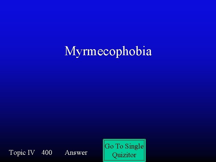 Myrmecophobia Topic IV 400 Answer Go To Single Quizitor 