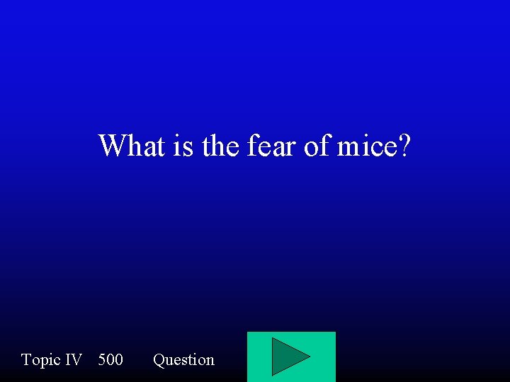 What is the fear of mice? Topic IV 500 Question 