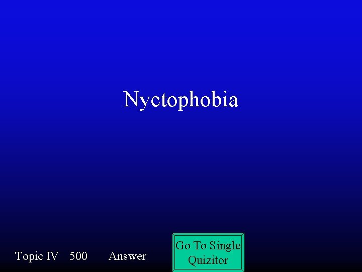 Nyctophobia Topic IV 500 Answer Go To Single Quizitor 