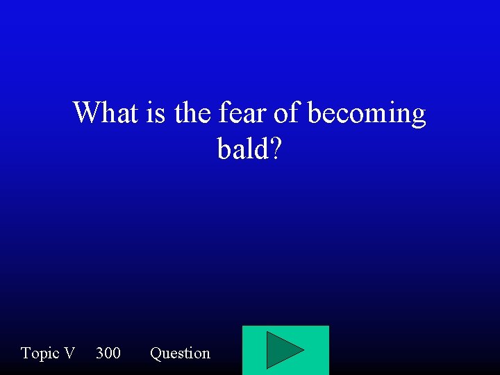 What is the fear of becoming bald? Topic V 300 Question 