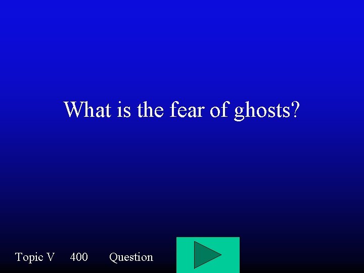 What is the fear of ghosts? Topic V 400 Question 