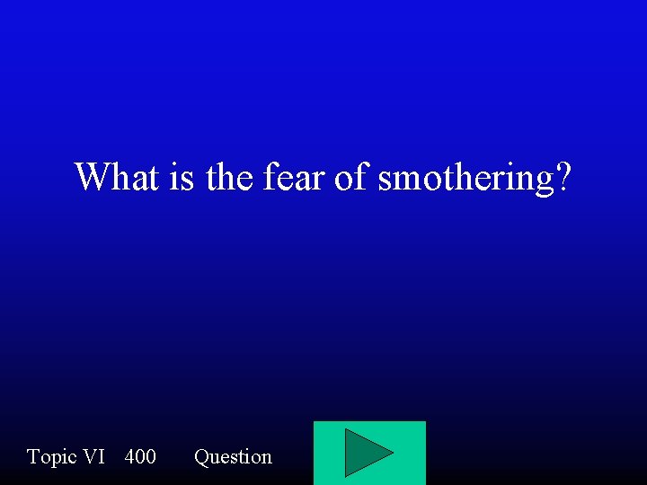 What is the fear of smothering? Topic VI 400 Question 