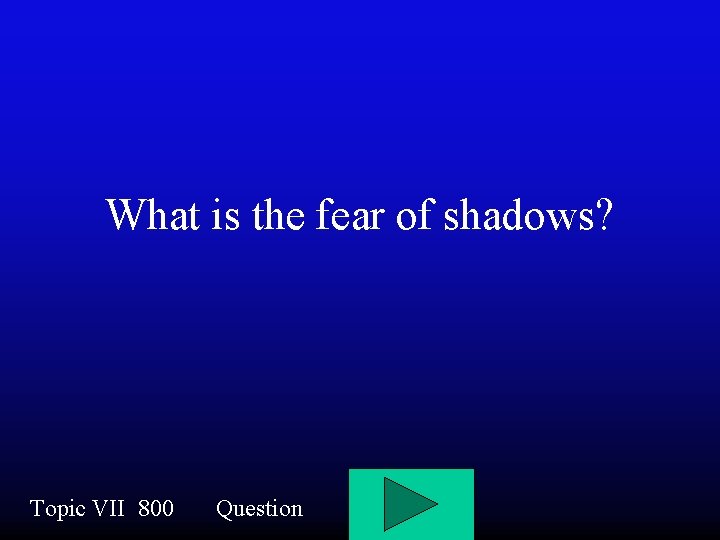 What is the fear of shadows? Topic VII 800 Question 