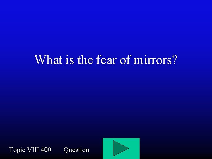 What is the fear of mirrors? Topic VIII 400 Question 