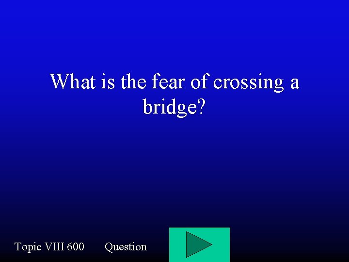 What is the fear of crossing a bridge? Topic VIII 600 Question 