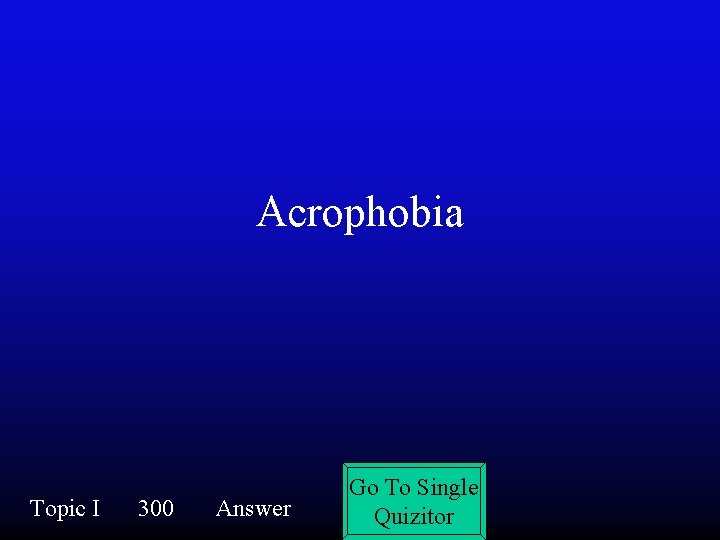 Acrophobia Topic I 300 Answer Go To Single Quizitor 