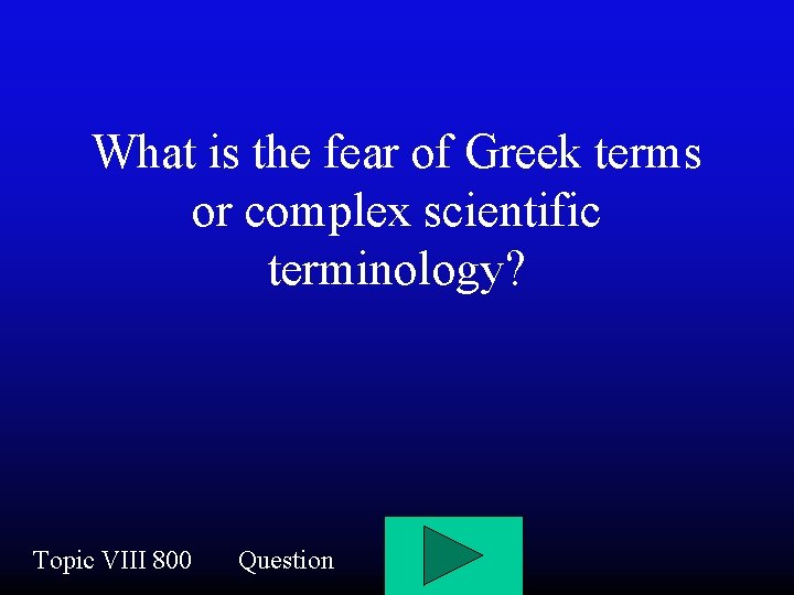 What is the fear of Greek terms or complex scientific terminology? Topic VIII 800