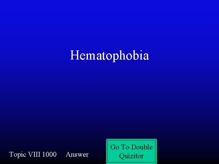 Hematophobia Topic VIII 1000 Answer Go To Double Quizitor 