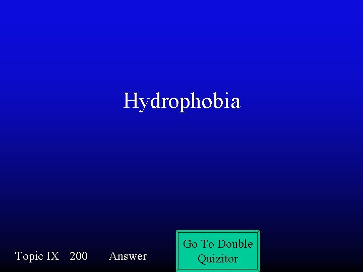 Hydrophobia Topic IX 200 Answer Go To Double Quizitor 