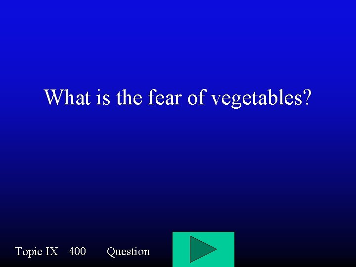 What is the fear of vegetables? Topic IX 400 Question 
