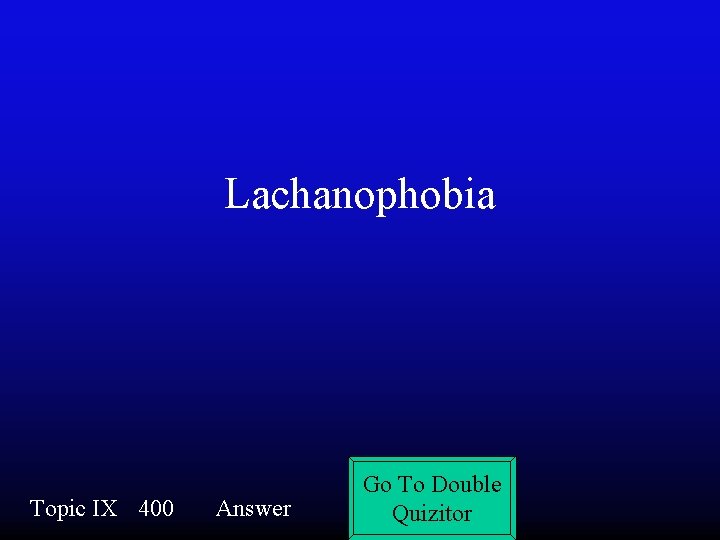 Lachanophobia Topic IX 400 Answer Go To Double Quizitor 