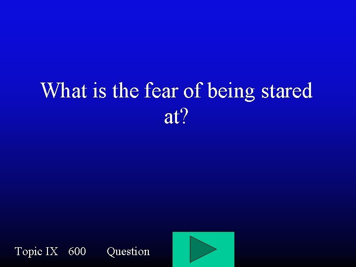 What is the fear of being stared at? Topic IX 600 Question 