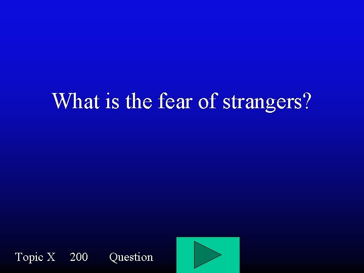 What is the fear of strangers? Topic X 200 Question 