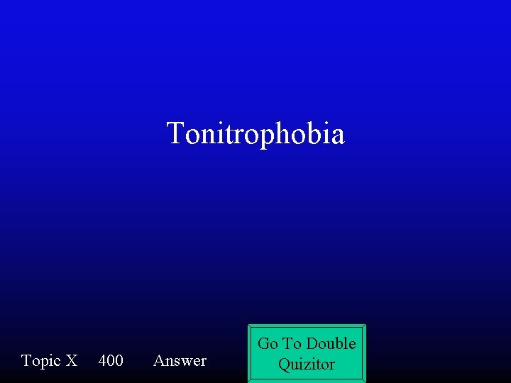 Tonitrophobia Topic X 400 Answer Go To Double Quizitor 