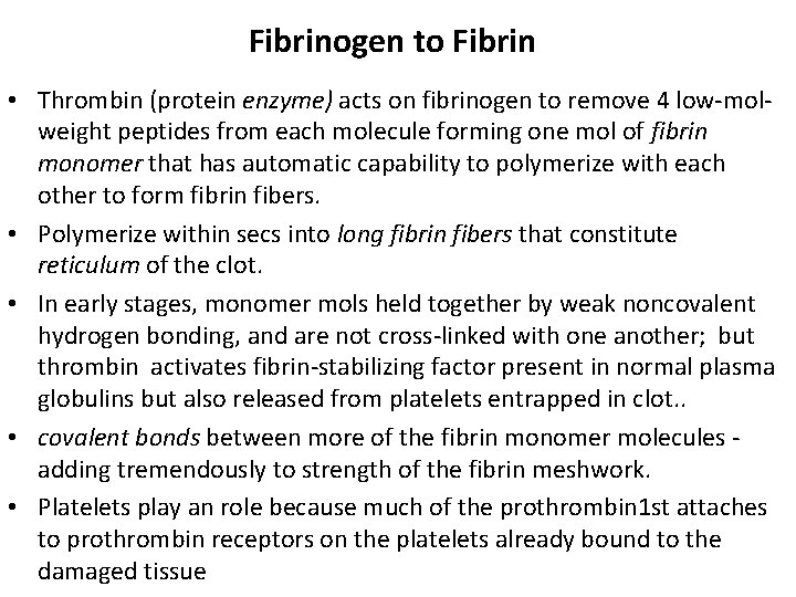 Fibrinogen to Fibrin • Thrombin (protein enzyme) acts on fibrinogen to remove 4 low-molweight