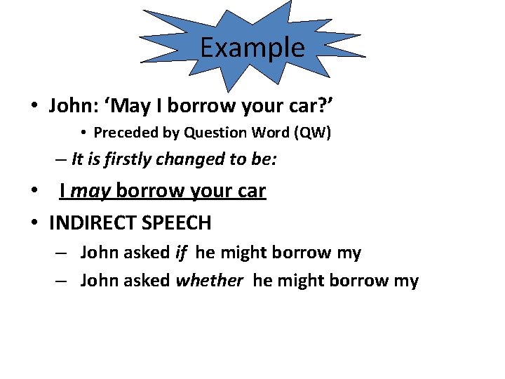 Example • John: ‘May I borrow your car? ’ • Preceded by Question Word