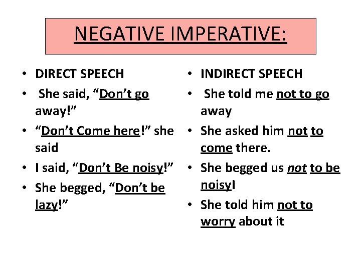 NEGATIVE IMPERATIVE: • DIRECT SPEECH • She said, “Don’t go away!” • “Don’t Come