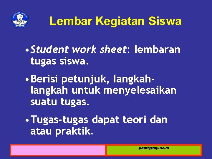 Lembar Kegiatan Siswa • Student work sheet: lembaran tugas siswa. • Berisi petunjuk, langkah