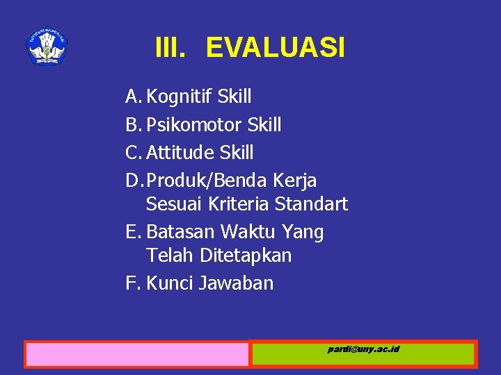 III. EVALUASI A. Kognitif Skill B. Psikomotor Skill C. Attitude Skill D. Produk/Benda Kerja