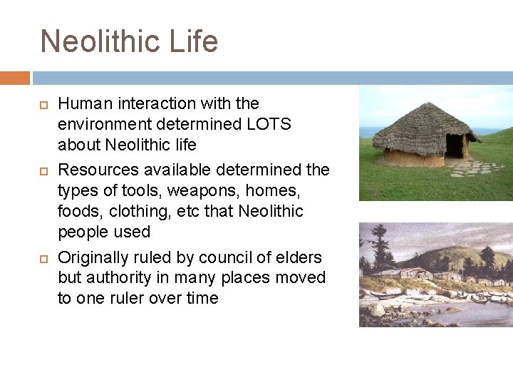 Neolithic Life Human interaction with the environment determined LOTS about Neolithic life Resources available