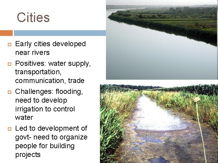 Cities Early cities developed near rivers Positives: water supply, transportation, communication, trade Challenges: flooding,