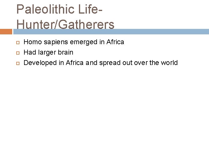 Paleolithic Life. Hunter/Gatherers Homo sapiens emerged in Africa Had larger brain Developed in Africa