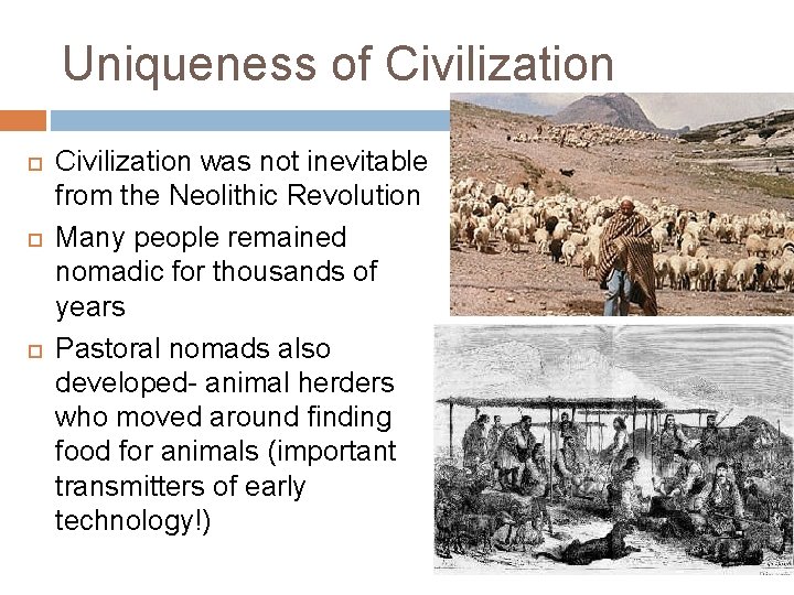 Uniqueness of Civilization was not inevitable from the Neolithic Revolution Many people remained nomadic
