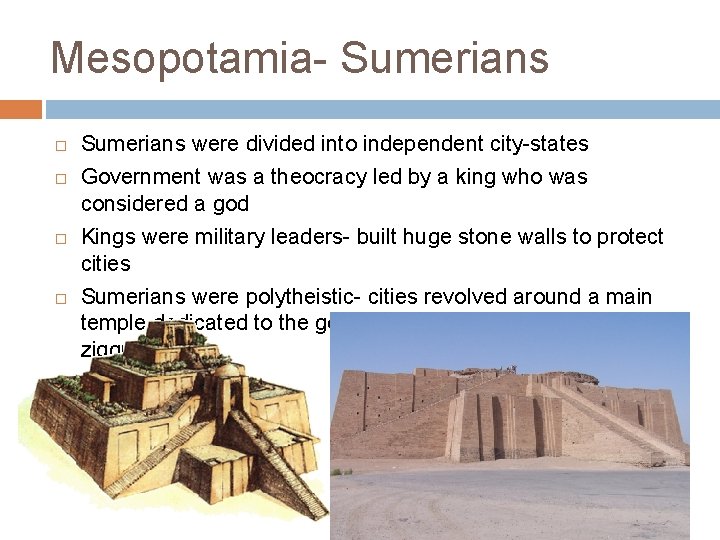 Mesopotamia- Sumerians were divided into independent city-states Government was a theocracy led by a