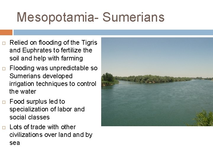 Mesopotamia- Sumerians Relied on flooding of the Tigris and Euphrates to fertilize the soil