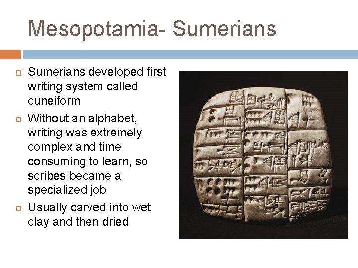 Mesopotamia- Sumerians developed first writing system called cuneiform Without an alphabet, writing was extremely