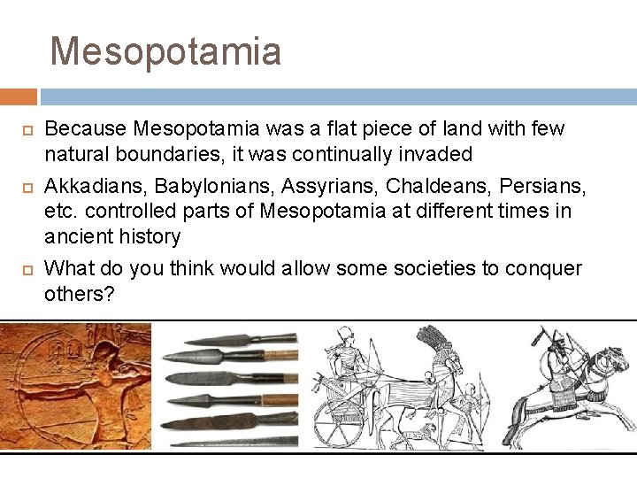 Mesopotamia Because Mesopotamia was a flat piece of land with few natural boundaries, it