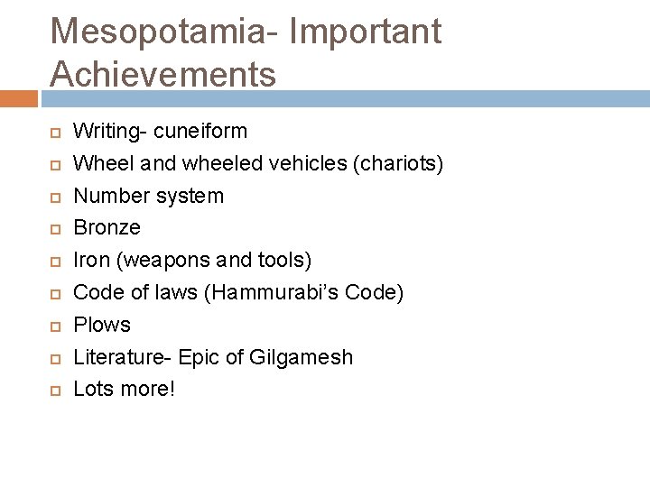 Mesopotamia- Important Achievements Writing- cuneiform Wheel and wheeled vehicles (chariots) Number system Bronze Iron