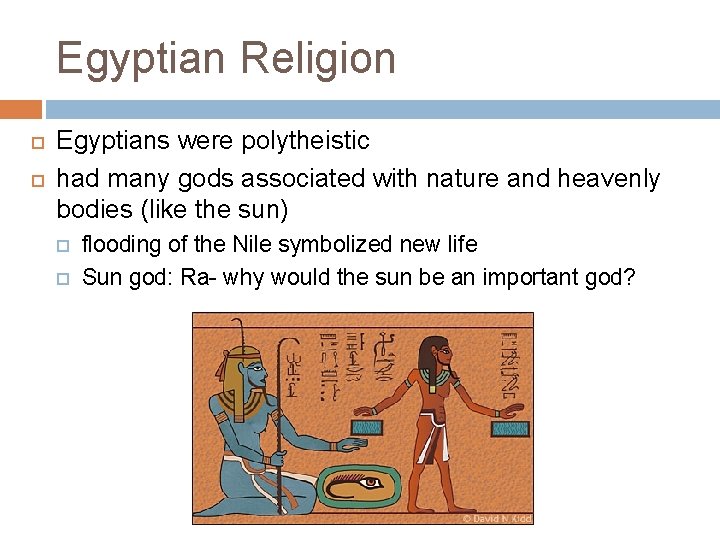 Egyptian Religion Egyptians were polytheistic had many gods associated with nature and heavenly bodies