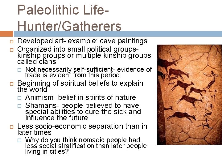 Paleolithic Life. Hunter/Gatherers Developed art- example: cave paintings Organized into small political groupskinship groups