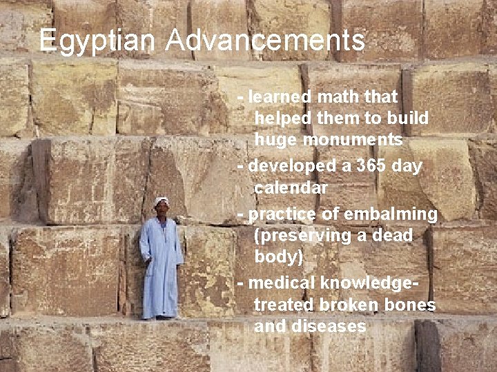 Egyptian Advancements - learned math that helped them to build huge monuments - developed