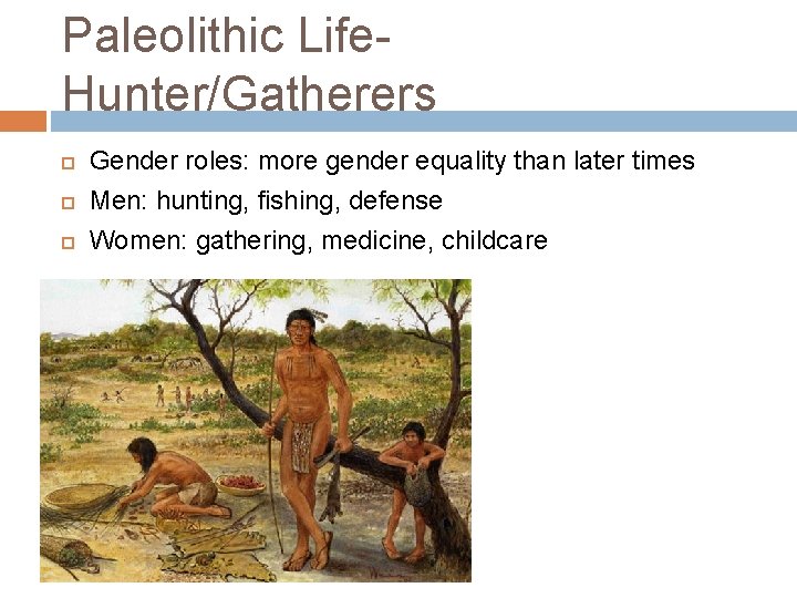 Paleolithic Life. Hunter/Gatherers Gender roles: more gender equality than later times Men: hunting, fishing,