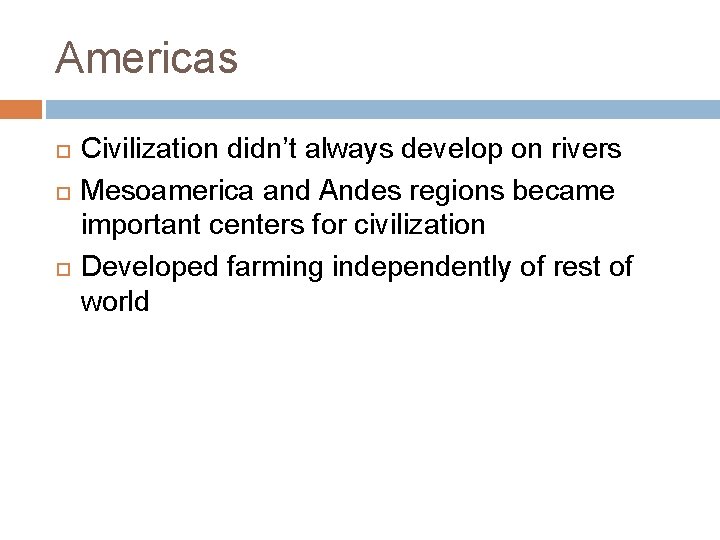 Americas Civilization didn’t always develop on rivers Mesoamerica and Andes regions became important centers