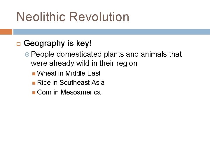 Neolithic Revolution Geography is key! People domesticated plants and animals that were already wild