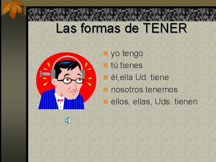 Las formas de TENER n yo tengo n tú tienes n él, ella Ud.