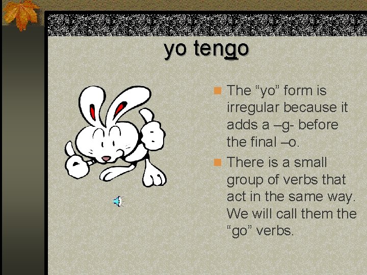 yo tengo n The “yo” form is irregular because it adds a –g- before