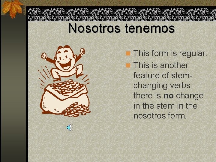 Nosotros tenemos n This form is regular. n This is another feature of stemchanging