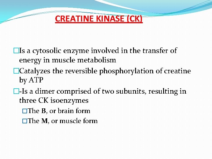 CREATINE KINASE (CK) �Is a cytosolic enzyme involved in the transfer of energy in
