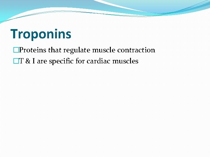 Troponins �Proteins that regulate muscle contraction �T & I are specific for cardiac muscles