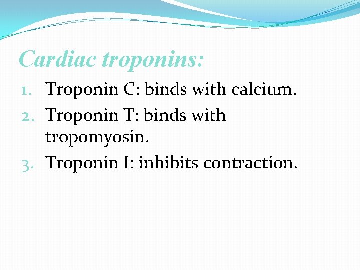Cardiac troponins: 1. Troponin C: binds with calcium. 2. Troponin T: binds with tropomyosin.